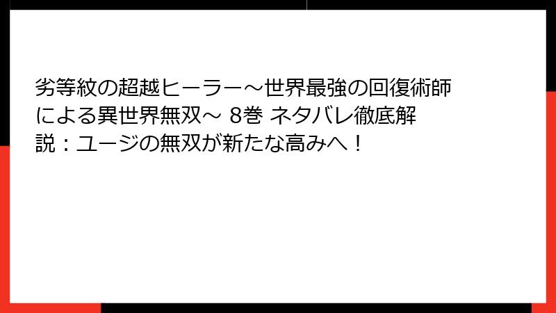 劣等紋の超越ヒーラー～世界最強の回復術師による異世界無双～ 8巻 ネタバレ徹底解説：ユージの無双が新たな高みへ！
