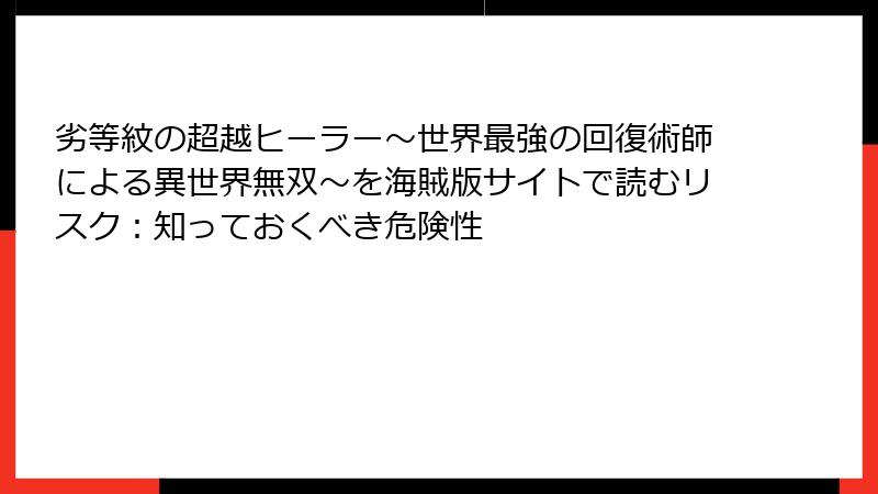 劣等紋の超越ヒーラー～世界最強の回復術師による異世界無双～を海賊版サイトで読むリスク：知っておくべき危険性
