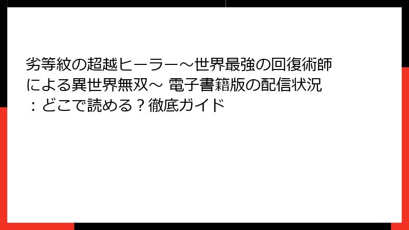 劣等紋の超越ヒーラー～世界最強の回復術師による異世界無双～ 電子書籍版の配信状況：どこで読める？徹底ガイド