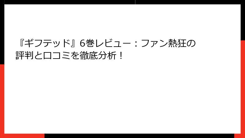『ギフテッド』6巻レビュー：ファン熱狂の評判と口コミを徹底分析！