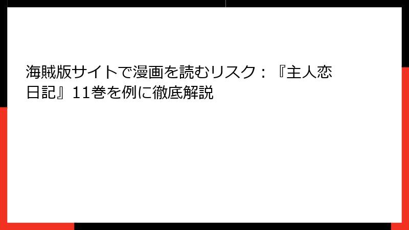 海賊版サイトで漫画を読むリスク：『主人恋日記』11巻を例に徹底解説