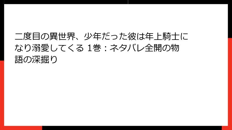 二度目の異世界、少年だった彼は年上騎士になり溺愛してくる 1巻：ネタバレ全開の物語の深掘り