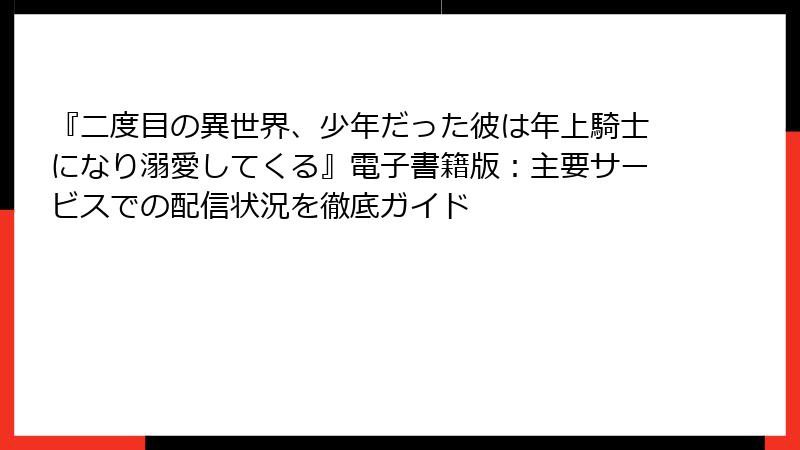 『二度目の異世界、少年だった彼は年上騎士になり溺愛してくる』電子書籍版：主要サービスでの配信状況を徹底ガイド