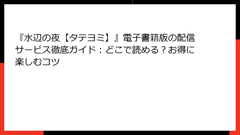 『水辺の夜【タテヨミ】』電子書籍版の配信サービス徹底ガイド：どこで読める？お得に楽しむコツ