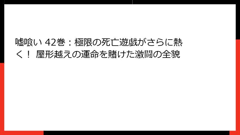 嘘喰い 42巻：極限の死亡遊戯がさらに熱く！ 屋形越えの運命を賭けた激闘の全貌