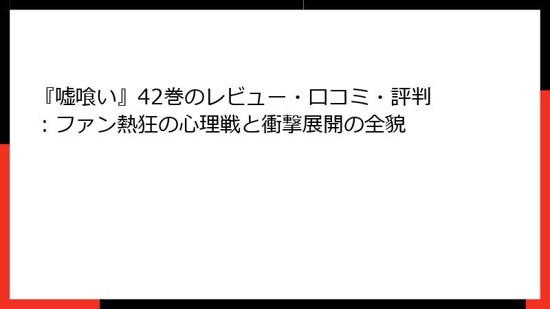 『嘘喰い』42巻のレビュー・口コミ・評判：ファン熱狂の心理戦と衝撃展開の全貌