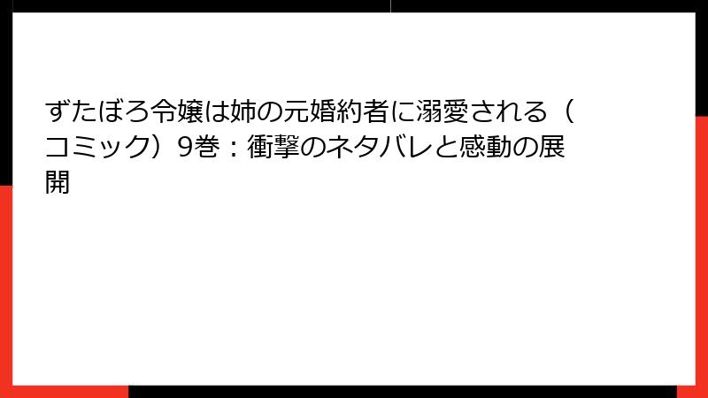 ずたぼろ令嬢は姉の元婚約者に溺愛される（コミック）9巻：衝撃のネタバレと感動の展開