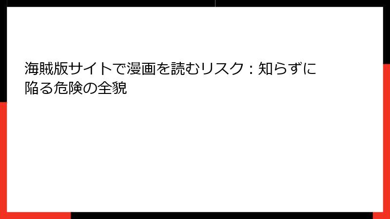 海賊版サイトで漫画を読むリスク：知らずに陥る危険の全貌