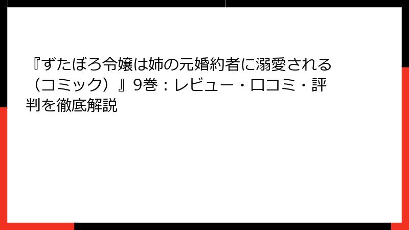 『ずたぼろ令嬢は姉の元婚約者に溺愛される（コミック）』9巻：レビュー・口コミ・評判を徹底解説