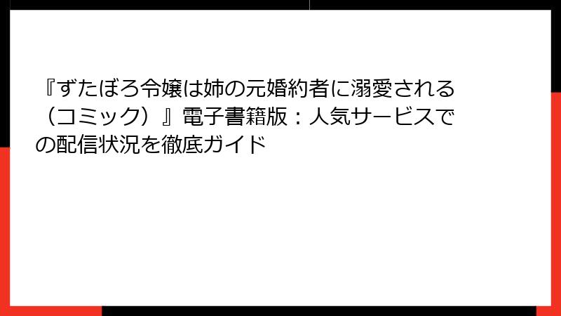 『ずたぼろ令嬢は姉の元婚約者に溺愛される（コミック）』電子書籍版：人気サービスでの配信状況を徹底ガイド