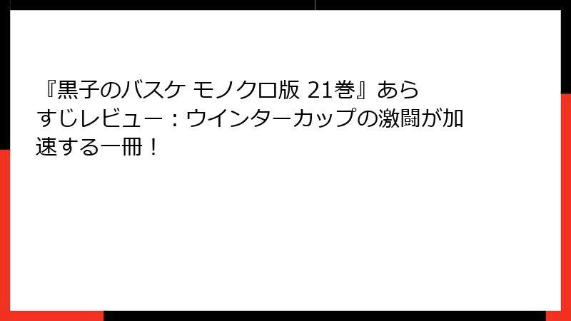 『黒子のバスケ モノクロ版 21巻』あらすじレビュー：ウインターカップの激闘が加速する一冊！