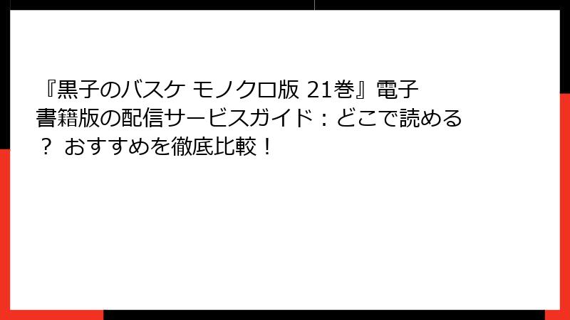 『黒子のバスケ モノクロ版 21巻』電子書籍版の配信サービスガイド：どこで読める？ おすすめを徹底比較！
