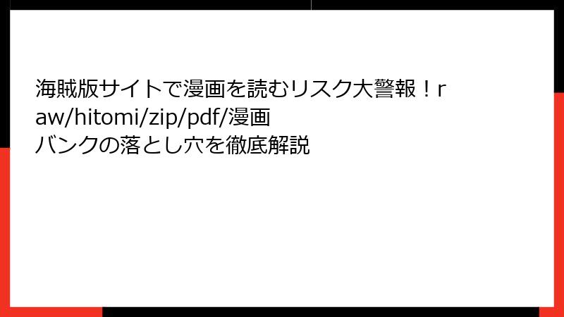 海賊版サイトで漫画を読むリスク大警報！raw/hitomi/zip/pdf/漫画バンクの落とし穴を徹底解説