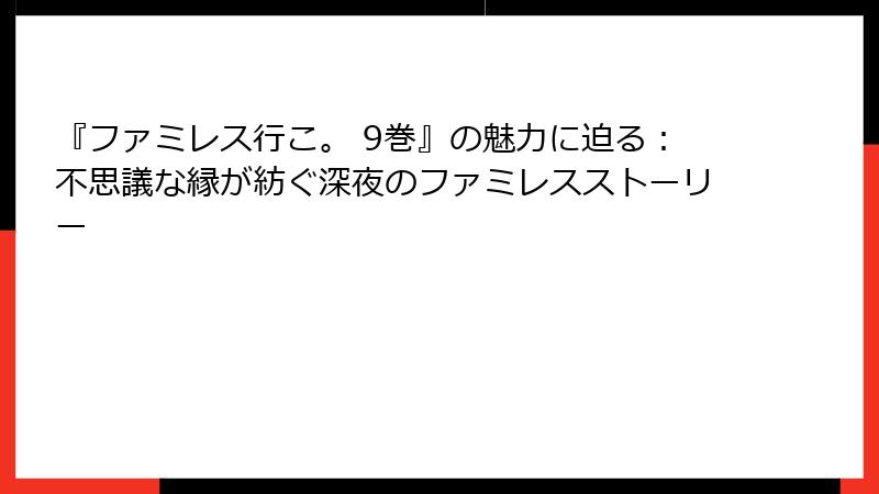 『ファミレス行こ。 9巻』の魅力に迫る：不思議な縁が紡ぐ深夜のファミレスストーリー
