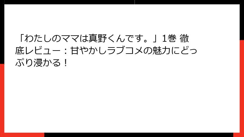 「わたしのママは真野くんです。」1巻 徹底レビュー：甘やかしラブコメの魅力にどっぷり浸かる！