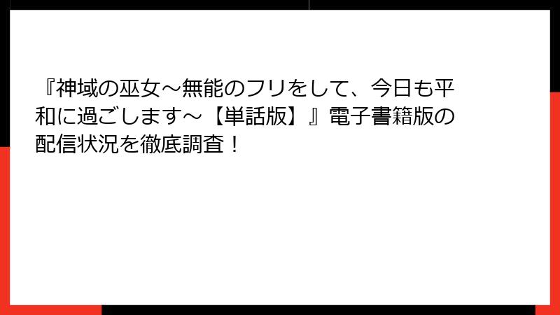 『神域の巫女〜無能のフリをして、今日も平和に過ごします〜【単話版】』電子書籍版の配信状況を徹底調査！