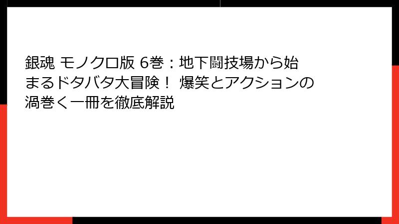 銀魂 モノクロ版 6巻：地下闘技場から始まるドタバタ大冒険！ 爆笑とアクションの渦巻く一冊を徹底解説