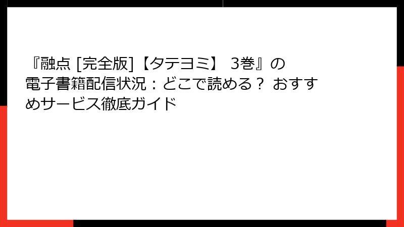 『融点 [完全版]【タテヨミ】 3巻』の電子書籍配信状況：どこで読める？ おすすめサービス徹底ガイド