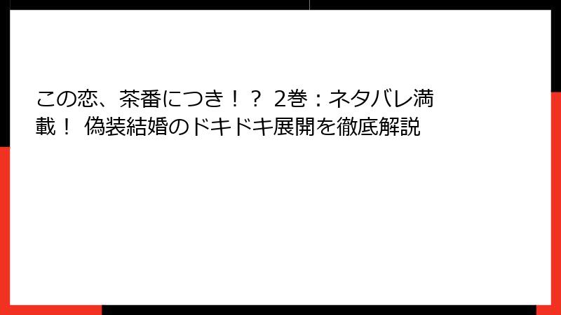 この恋、茶番につき！？ 2巻：ネタバレ満載！ 偽装結婚のドキドキ展開を徹底解説