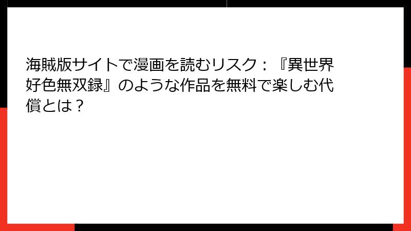 海賊版サイトで漫画を読むリスク：『異世界好色無双録』のような作品を無料で楽しむ代償とは？