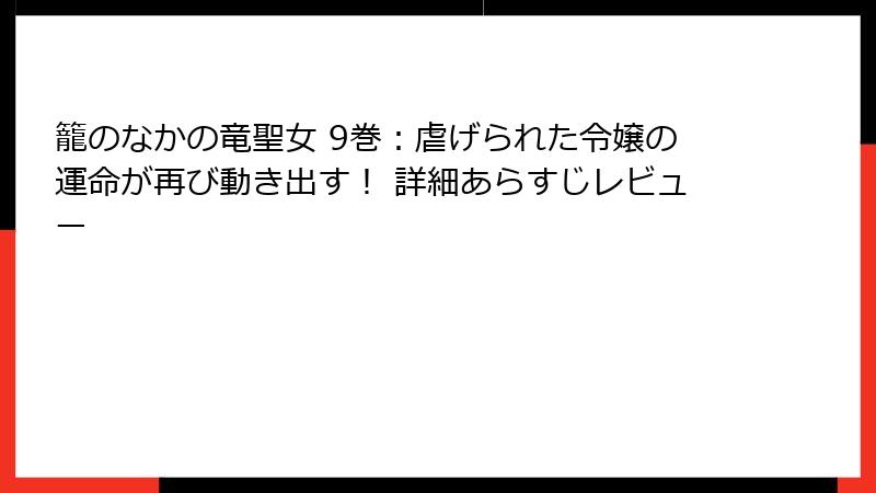 籠のなかの竜聖女 9巻：虐げられた令嬢の運命が再び動き出す！ 詳細あらすじレビュー