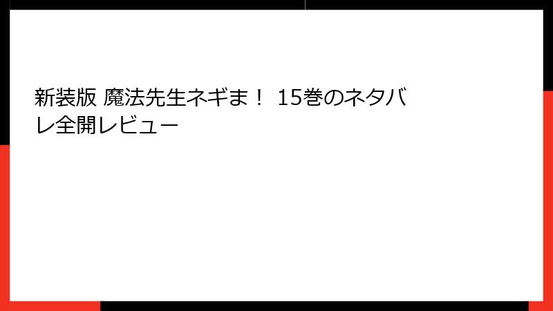新装版 魔法先生ネギま！ 15巻のネタバレ全開レビュー