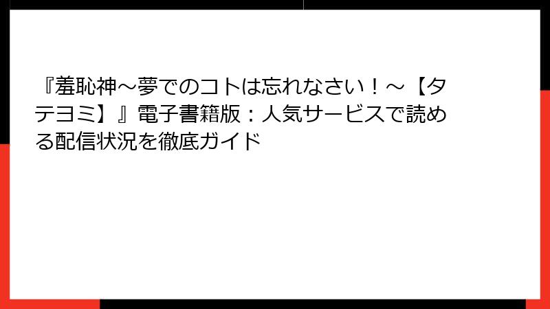 『羞恥神～夢でのコトは忘れなさい！～【タテヨミ】』電子書籍版：人気サービスで読める配信状況を徹底ガイド