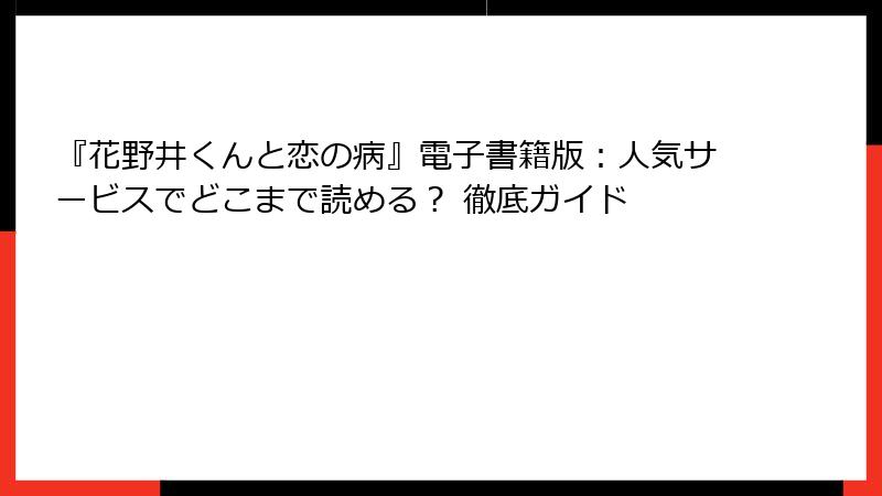『花野井くんと恋の病』電子書籍版：人気サービスでどこまで読める？ 徹底ガイド