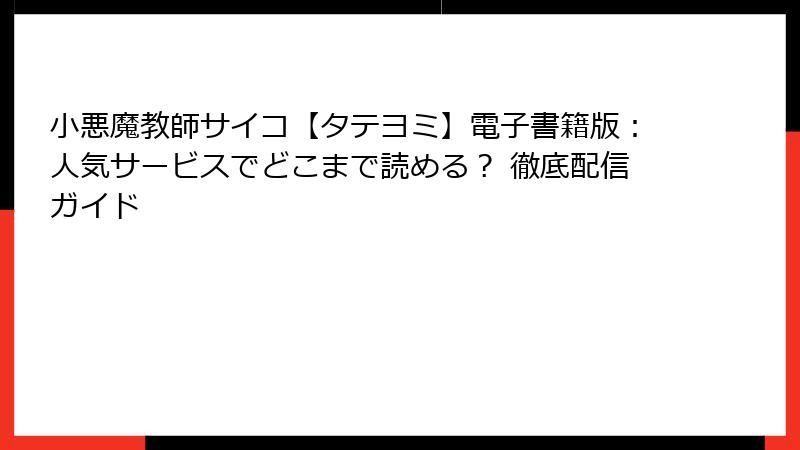 小悪魔教師サイコ【タテヨミ】電子書籍版：人気サービスでどこまで読める？ 徹底配信ガイド