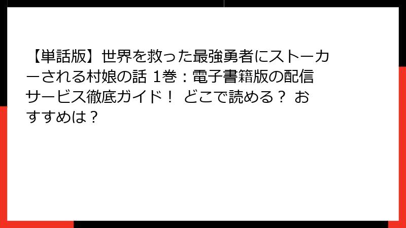 【単話版】世界を救った最強勇者にストーカーされる村娘の話 1巻：電子書籍版の配信サービス徹底ガイド！ どこで読める？ おすすめは？