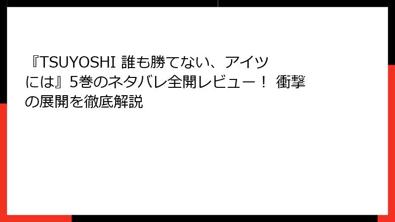 『TSUYOSHI 誰も勝てない、アイツには』5巻のネタバレ全開レビュー！ 衝撃の展開を徹底解説