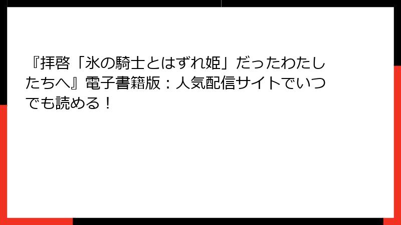 『拝啓「氷の騎士とはずれ姫」だったわたしたちへ』電子書籍版：人気配信サイトでいつでも読める！
