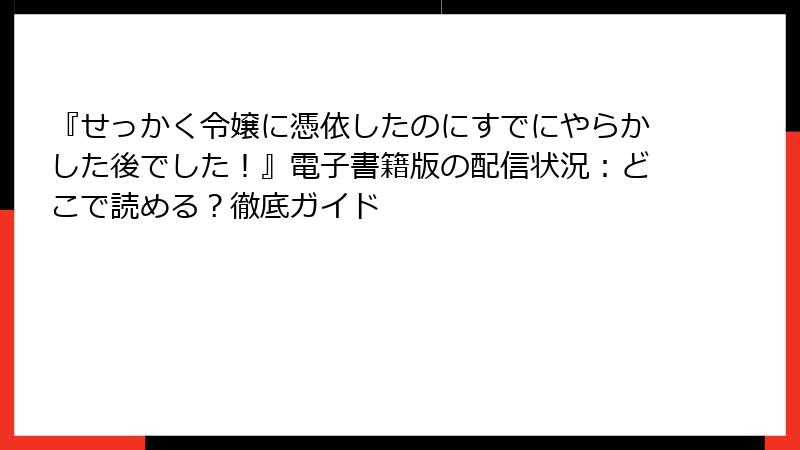 『せっかく令嬢に憑依したのにすでにやらかした後でした！』電子書籍版の配信状況：どこで読める？徹底ガイド