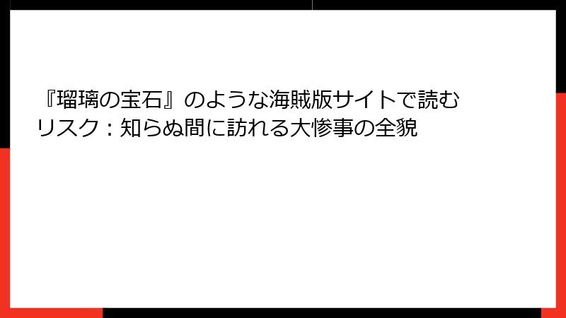 『瑠璃の宝石』のような海賊版サイトで読むリスク：知らぬ間に訪れる大惨事の全貌