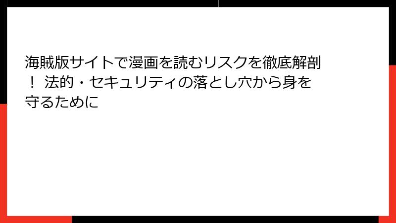 海賊版サイトで漫画を読むリスクを徹底解剖！ 法的・セキュリティの落とし穴から身を守るために