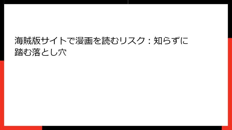 海賊版サイトで漫画を読むリスク：知らずに踏む落とし穴
