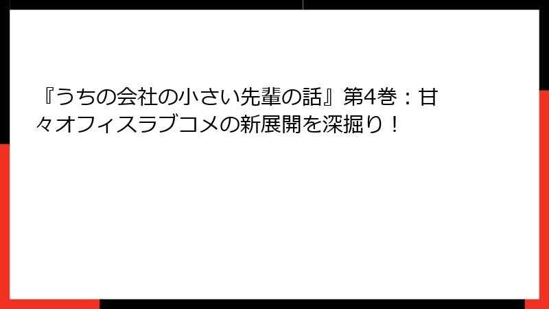 『うちの会社の小さい先輩の話』第4巻：甘々オフィスラブコメの新展開を深掘り！