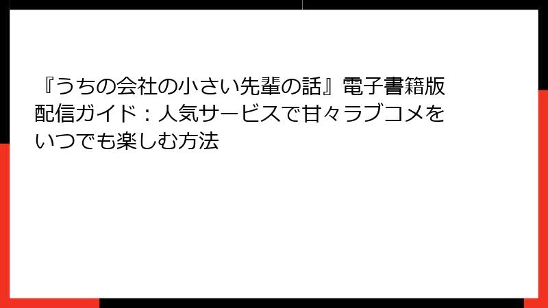 『うちの会社の小さい先輩の話』電子書籍版配信ガイド：人気サービスで甘々ラブコメをいつでも楽しむ方法