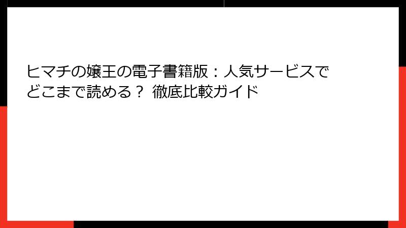ヒマチの嬢王の電子書籍版：人気サービスでどこまで読める？ 徹底比較ガイド