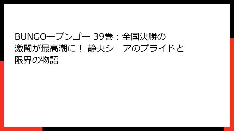BUNGO―ブンゴ― 39巻：全国決勝の激闘が最高潮に！ 静央シニアのプライドと限界の物語