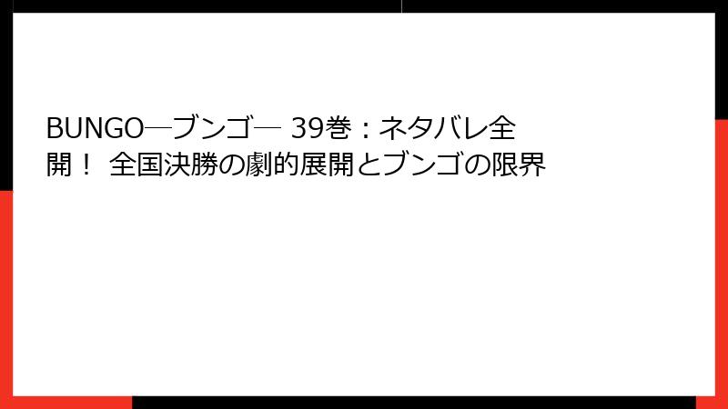 BUNGO―ブンゴ― 39巻：ネタバレ全開！ 全国決勝の劇的展開とブンゴの限界