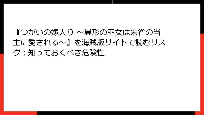 『つがいの嫁入り ～異形の巫女は朱雀の当主に愛される～』を海賊版サイトで読むリスク：知っておくべき危険性