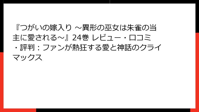 『つがいの嫁入り ～異形の巫女は朱雀の当主に愛される～』24巻 レビュー・口コミ・評判：ファンが熱狂する愛と神話のクライマックス