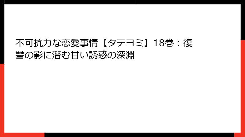 不可抗力な恋愛事情【タテヨミ】18巻：復讐の影に潜む甘い誘惑の深淵
