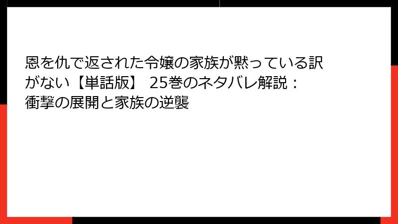 恩を仇で返された令嬢の家族が黙っている訳がない【単話版】 25巻のネタバレ解説：衝撃の展開と家族の逆襲