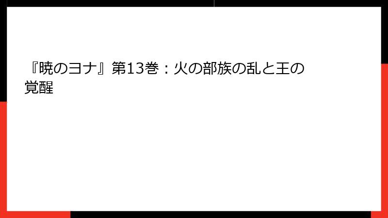 『暁のヨナ』第13巻：火の部族の乱と王の覚醒