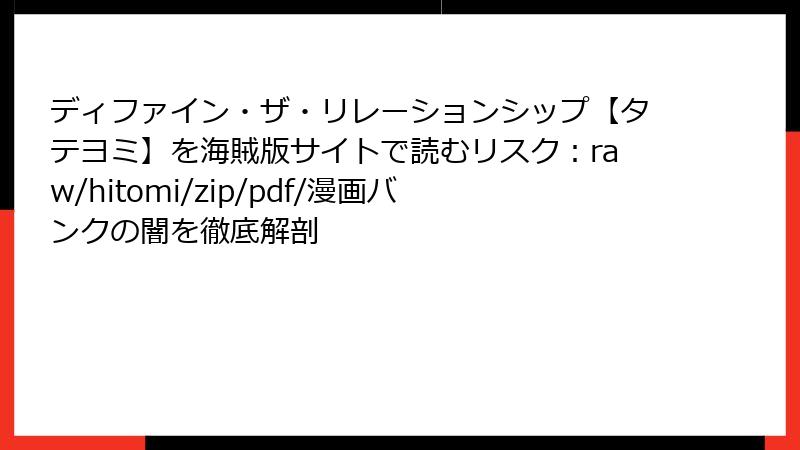 ディファイン・ザ・リレーションシップ【タテヨミ】を海賊版サイトで読むリスク：raw/hitomi/zip/pdf/漫画バンクの闇を徹底解剖