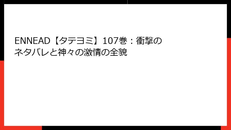 ENNEAD【タテヨミ】107巻：衝撃のネタバレと神々の激情の全貌