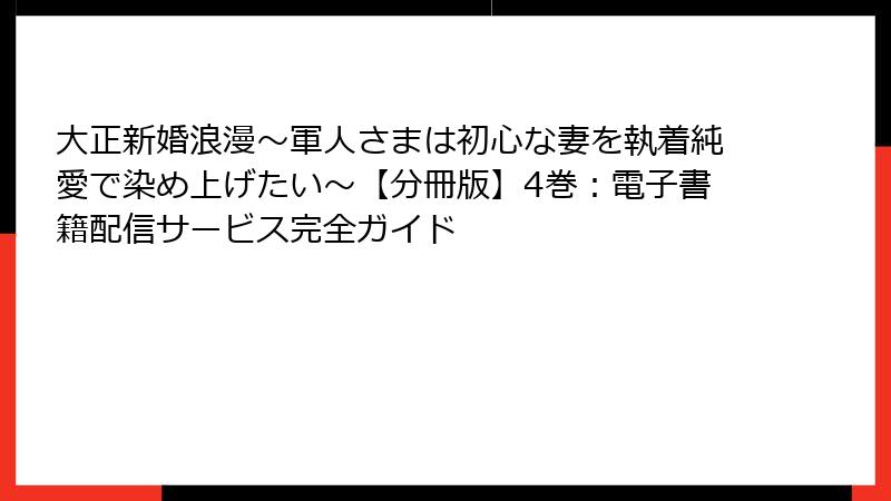 大正新婚浪漫～軍人さまは初心な妻を執着純愛で染め上げたい～【分冊版】4巻：電子書籍配信サービス完全ガイド