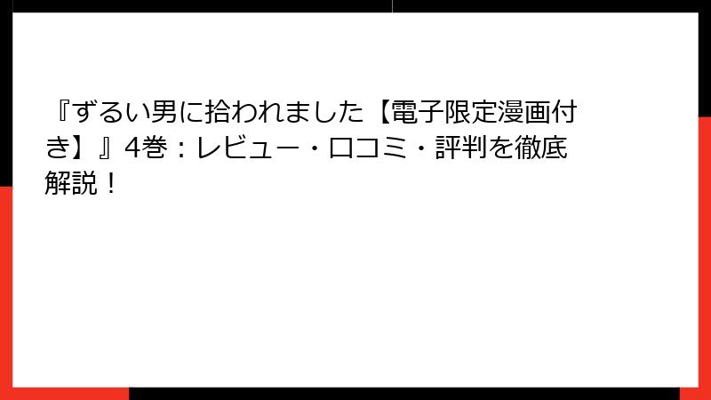 『ずるい男に拾われました【電子限定漫画付き】』4巻：レビュー・口コミ・評判を徹底解説！